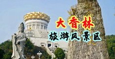 大屌操翻丝袜中国浙江-绍兴大香林旅游风景区